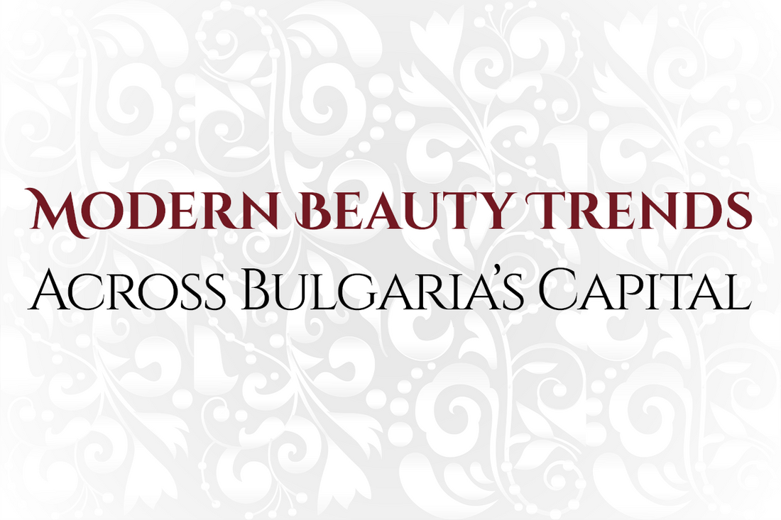Modern Beauty Trends Across Bulgaria’s Capital
