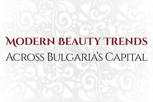 Modern Beauty Trends Across Bulgaria’s Capital